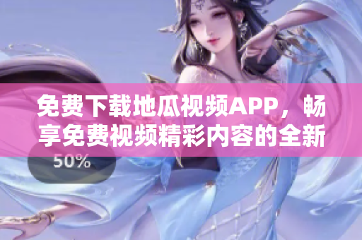 免费下载地瓜视频APP，畅享免费视频精彩内容的全新体验