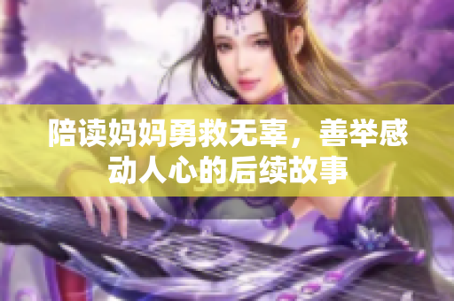 陪读妈妈勇救无辜，善举感动人心的后续故事