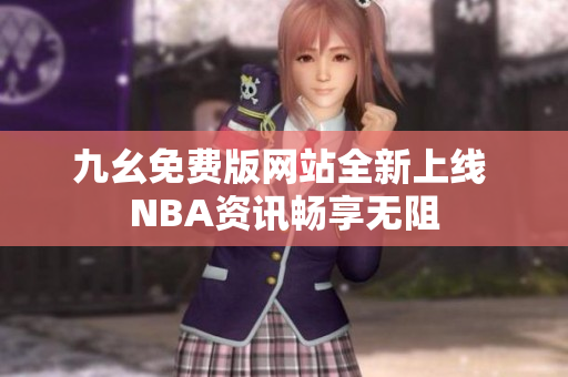 九幺免费版网站全新上线 NBA资讯畅享无阻