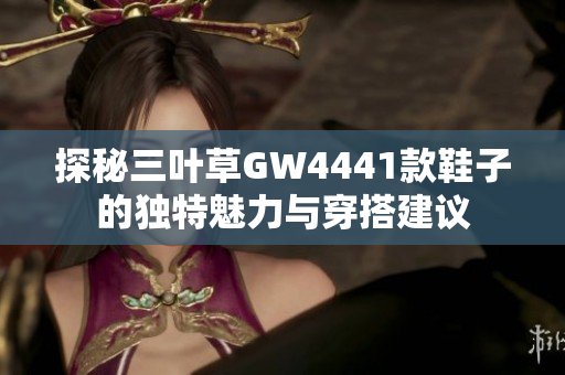 探秘三叶草GW4441款鞋子的独特魅力与穿搭建议