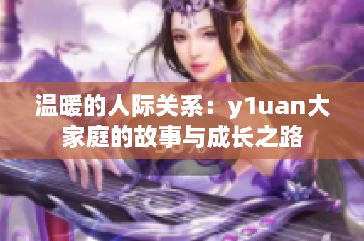 温暖的人际关系：y1uan大家庭的故事与成长之路