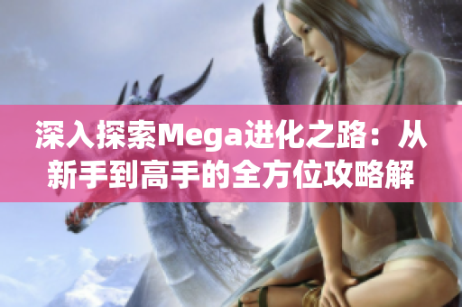 深入探索Mega进化之路：从新手到高手的全方位攻略解析