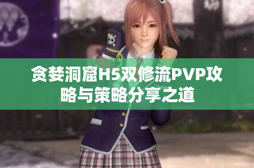 贪婪洞窟H5双修流PVP攻略与策略分享之道