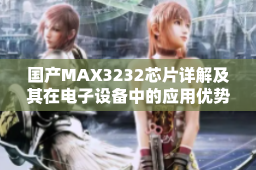 国产MAX3232芯片详解及其在电子设备中的应用优势