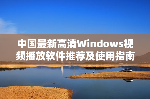 中国最新高清Windows视频播放软件推荐及使用指南