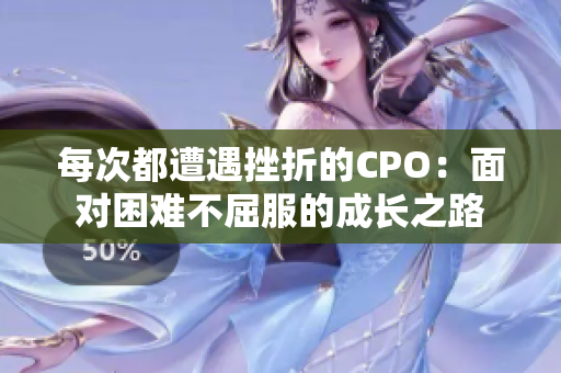 每次都遭遇挫折的CPO：面对困难不屈服的成长之路