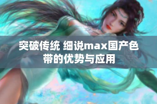 突破传统 细说max国产色带的优势与应用