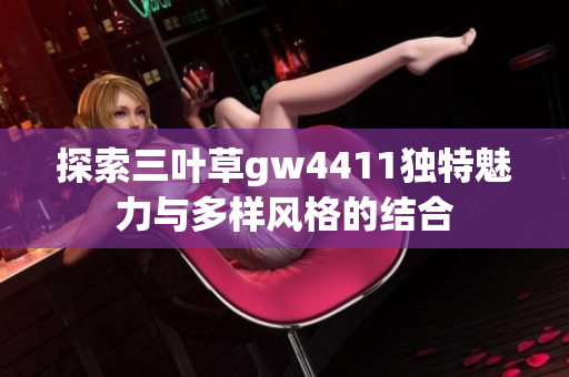 探索三叶草gw4411独特魅力与多样风格的结合