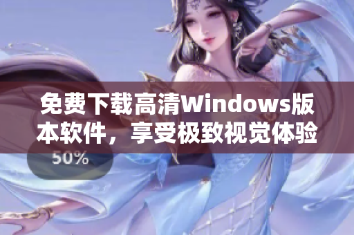 免费下载高清Windows版本软件，享受极致视觉体验