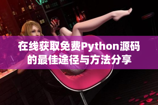 在线获取免费Python源码的最佳途径与方法分享