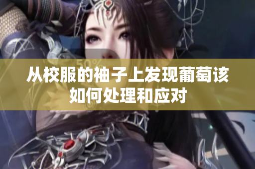 从校服的袖子上发现葡萄该如何处理和应对