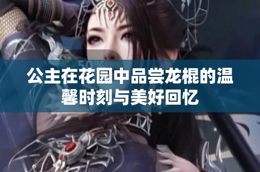 公主在花园中品尝龙棍的温馨时刻与美好回忆