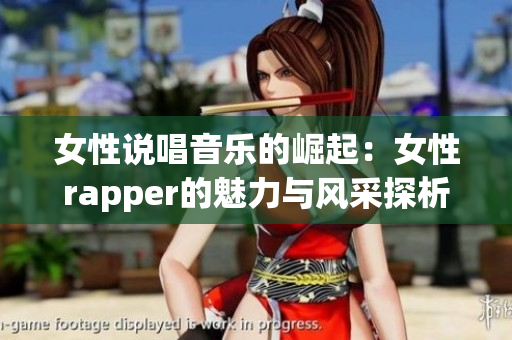 女性说唱音乐的崛起：女性rapper的魅力与风采探析