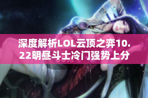 深度解析LOL云顶之弈10.22明昼斗士冷门强势上分攻略