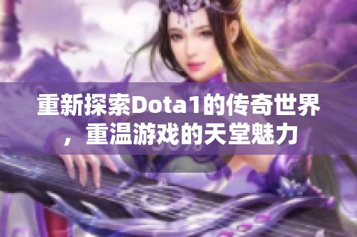 重新探索Dota1的传奇世界，重温游戏的天堂魅力