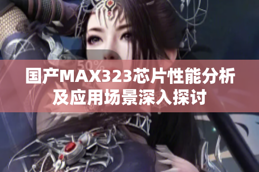 国产MAX323芯片性能分析及应用场景深入探讨