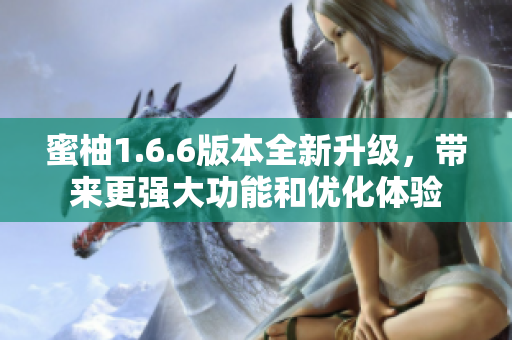 蜜柚1.6.6版本全新升级，带来更强大功能和优化体验