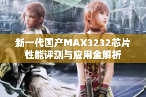 新一代国产MAX3232芯片性能评测与应用全解析