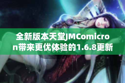 全新版本天堂JMComicron带来更优体验的1.6.8更新解析