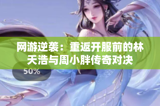 网游逆袭：重返开服前的林天浩与周小胖传奇对决