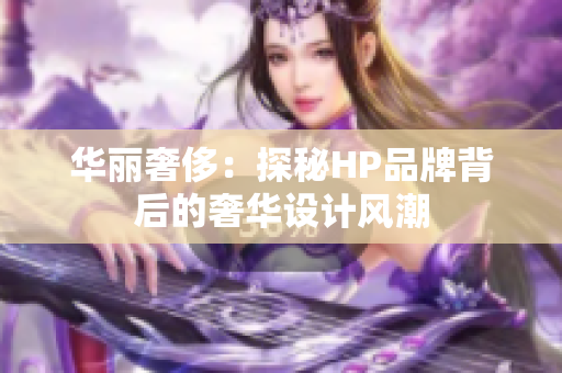 华丽奢侈：探秘HP品牌背后的奢华设计风潮