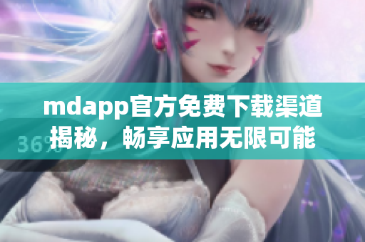 mdapp官方免费下载渠道揭秘，畅享应用无限可能