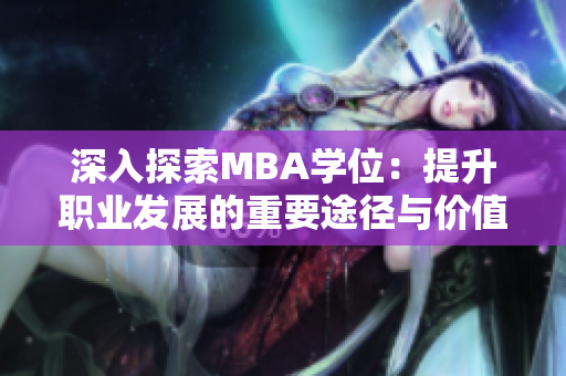 深入探索MBA学位：提升职业发展的重要途径与价值