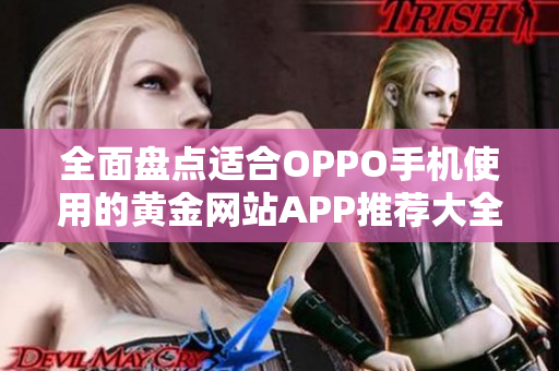 全面盘点适合OPPO手机使用的黄金网站APP推荐大全