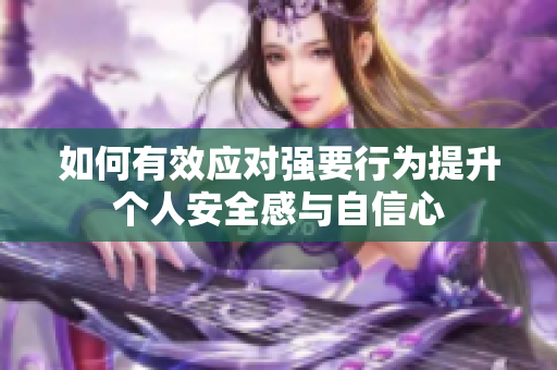 如何有效应对强要行为提升个人安全感与自信心