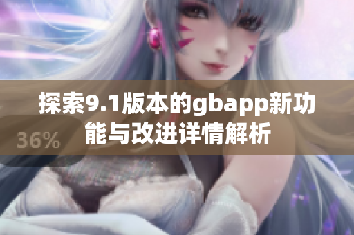 探索9.1版本的gbapp新功能与改进详情解析