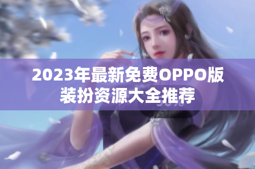 2023年最新免费OPPO版装扮资源大全推荐