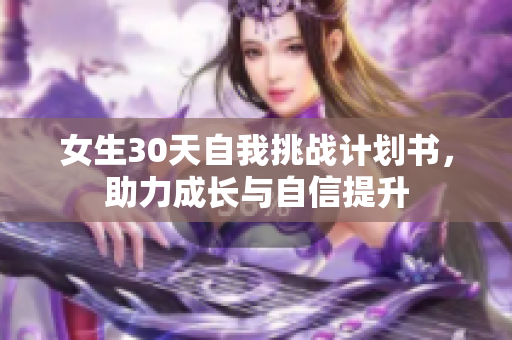 女生30天自我挑战计划书，助力成长与自信提升