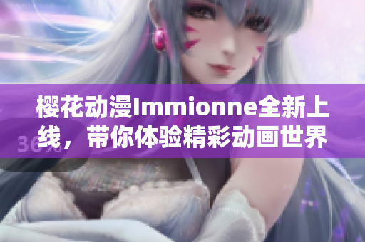 樱花动漫Immionne全新上线，带你体验精彩动画世界