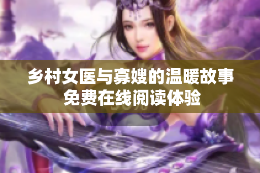 乡村女医与寡嫂的温暖故事 免费在线阅读体验