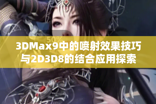 3DMax9中的喷射效果技巧与2D3D8的结合应用探索