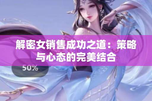 解密女销售成功之道：策略与心态的完美结合