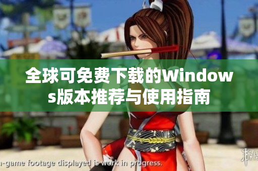 全球可免费下载的Windows版本推荐与使用指南