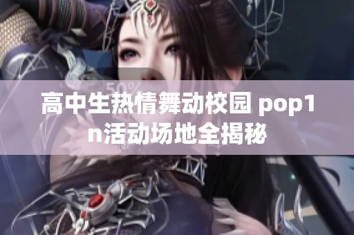 高中生热情舞动校园 pop1n活动场地全揭秘