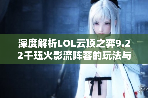 深度解析LOL云顶之弈9.22千珏火影流阵容的玩法与策略