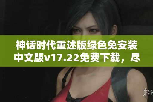 神话时代重述版绿色免安装中文版v17.22免费下载，尽享经典乐趣