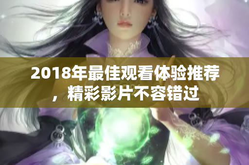 2018年最佳观看体验推荐，精彩影片不容错过