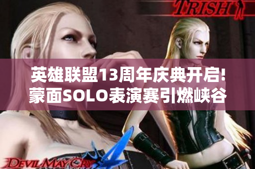 英雄联盟13周年庆典开启!蒙面SOLO表演赛引燃峡谷热情