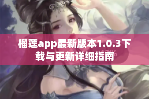 榴莲app最新版本1.0.3下载与更新详细指南