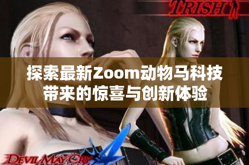 探索最新Zoom动物马科技带来的惊喜与创新体验