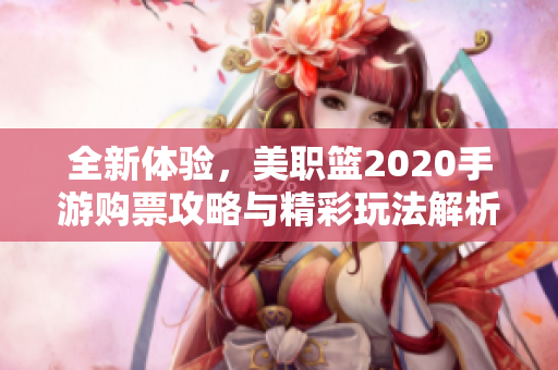 全新体验，美职篮2020手游购票攻略与精彩玩法解析