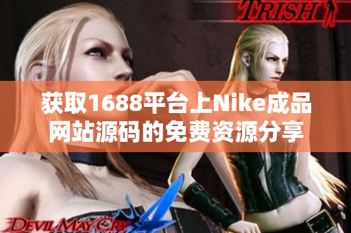 获取1688平台上Nike成品网站源码的免费资源分享