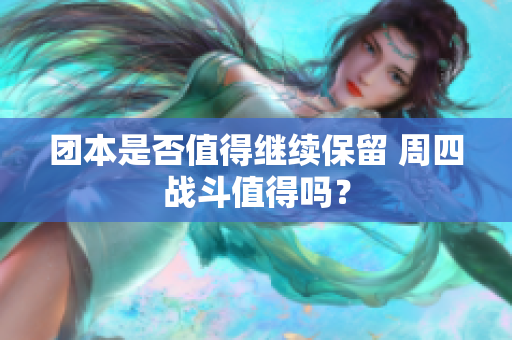 团本是否值得继续保留 周四战斗值得吗？