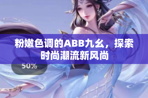 粉嫩色调的ABB九幺，探索时尚潮流新风尚