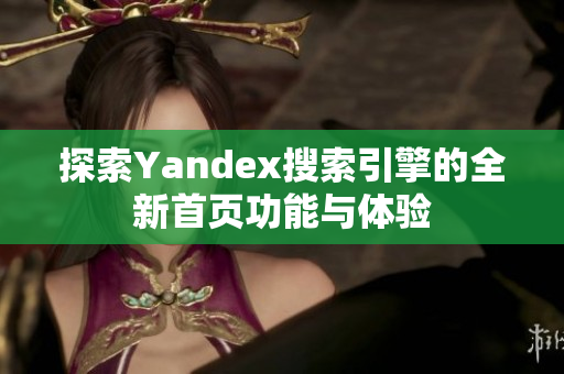 探索Yandex搜索引擎的全新首页功能与体验