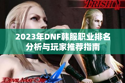 2023年DNF韩服职业排名分析与玩家推荐指南